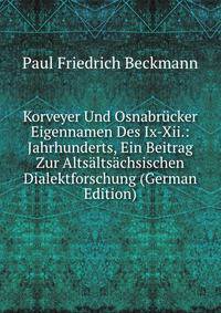 Korveyer Und Osnabrucker Eigennamen Des Ix-Xii.: Jahrhunderts, Ein Beitrag Zur Altsaltsachsischen Dialektforschung (German Edition)