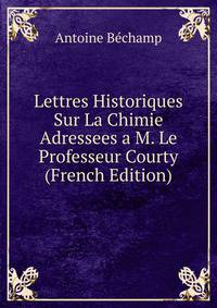 Lettres Historiques Sur La Chimie Adressees a M. Le Professeur Courty (French Edition)