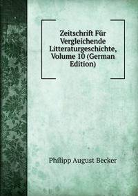 Zeitschrift Fur Vergleichende Litteraturgeschichte, Volume 10 (German Edition)