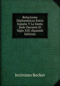 Relaciones Diplomaticas Entre Espana Y La Santa Sede Durante El Siglo XIX (Spanish Edition)