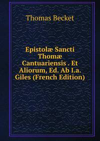 Epistol? Sancti Thom? Cantuariensis . Et Aliorum, Ed. Ab I.a. Giles (French Edition)