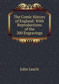 The Comic History of England: With Reproductions of the 200 Engravings
