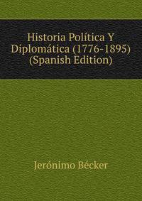 Historia Politica Y Diplomatica (1776-1895) (Spanish Edition)