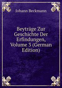 Beytrage Zur Geschichte Der Erfindungen, Volume 3 (German Edition)