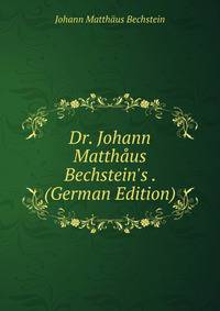 Dr. Johann Matth?us Bechstein's . (German Edition)