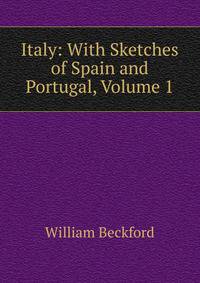Italy: With Sketches of Spain and Portugal, Volume 1