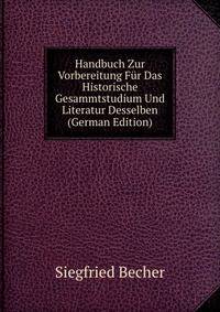 Handbuch Zur Vorbereitung Fur Das Historische Gesammtstudium Und Literatur Desselben (German Edition)