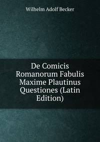 De Comicis Romanorum Fabulis Maxime Plautinus Questiones (Latin Edition)