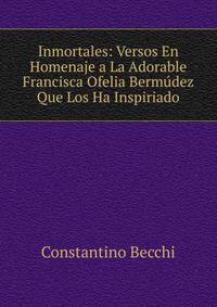 Inmortales: Versos En Homenaje a La Adorable Francisca Ofelia Bermudez Que Los Ha Inspiriado