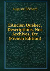 L'Ancien Qu?bec, Descriptions, Nos Archives, Etc (French Edition)