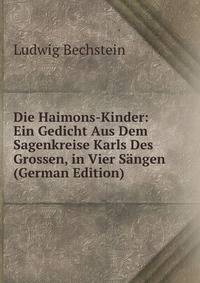 Die Haimons-Kinder: Ein Gedicht Aus Dem Sagenkreise Karls Des Grossen, in Vier Sangen (German Edition)