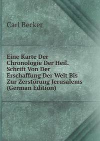 Eine Karte Der Chronologie Der Heil. Schrift Von Der Erschaffung Der Welt Bis Zur Zerstorung Jerusalems (German Edition)