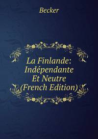 La Finlande: Independante Et Neutre (French Edition)