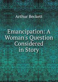 Emancipation: A Woman's Question Considered in Story