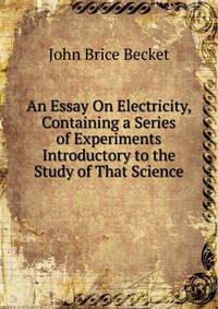An Essay On Electricity, Containing a Series of Experiments Introductory to the Study of That Science
