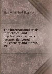 The international crisis in it ethical and psychological aspects; lectures delivered in February and March, 1915