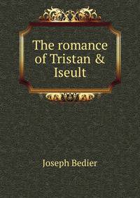 The romance of Tristan &amp; Iseult
