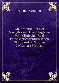 Die Krankheiten Der Neugebornen Und Sauglinge Vom Clinischen Und Pathologischanatomischen Standpunkte, Volume 2 (German Edition)