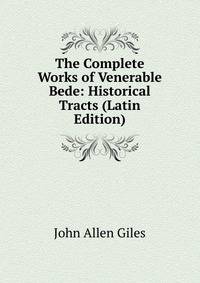 The Complete Works of Venerable Bede: Historical Tracts (Latin Edition)