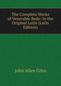 The Complete Works of Venerable Bede: In the Original Latin (Latin Edition)