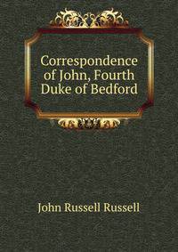 Correspondence of John, Fourth Duke of Bedford