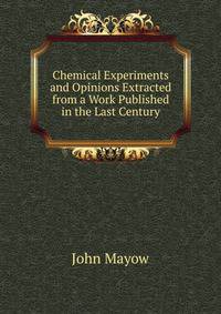 Chemical Experiments and Opinions Extracted from a Work Published in the Last Century