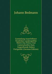 Gammlung Auserlefence Teutfchen Landesgefebe Welch Das Policy Und Cameralwefen Zum Gegenftande Haben Fortgeiebt (German Edition)