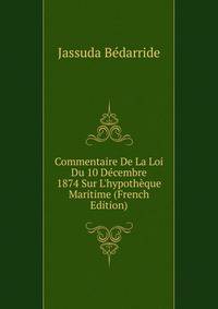 Commentaire De La Loi Du 10 D?cembre 1874 Sur L'hypoth?que Maritime (French Edition)