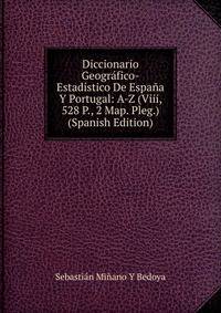 Diccionario Geografico-Estadistico De Espana Y Portugal: A-Z (Viii, 528 P., 2 Map. Pleg.) (Spanish Edition)