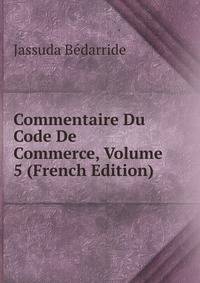 Commentaire Du Code De Commerce, Volume 5 (French Edition)