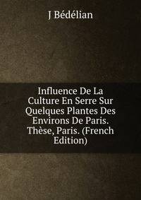 Influence De La Culture En Serre Sur Quelques Plantes Des Environs De Paris. These, Paris. (French Edition)