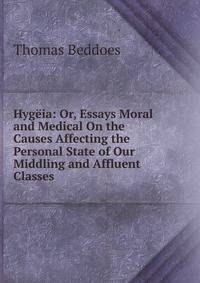 Hygeia: Or, Essays Moral and Medical On the Causes Affecting the Personal State of Our Middling and Affluent Classes