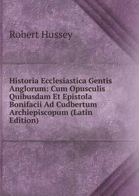 Historia Ecclesiastica Gentis Anglorum: Cum Opusculis Quibusdam Et Epistola Bonifacii Ad Cudbertum Archiepiscopum (Latin Edition)