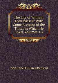 The Life of William, Lord Russell: With Some Account of the Times in Which He Lived, Volumes 1-2