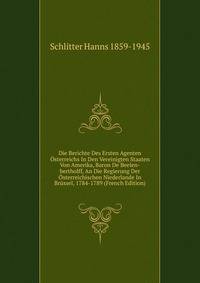 Die Berichte Des Ersten Agenten Osterreichs In Den Vereinigten Staaten Von Amerika, Baron De Beelen-bertholff, An Die Regierung Der Osterreichischen Niederlande In Brussel, 1784-1789 (French Edition)