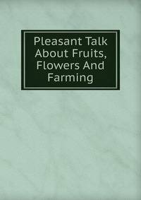 Pleasant Talk About Fruits, Flowers And Farming