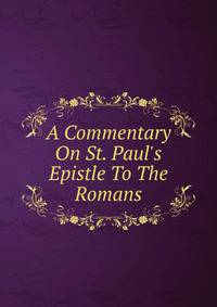 A Commentary On St. Paul's Epistle To The Romans