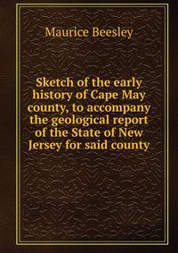 Sketch of the early history of Cape May county, to accompany the geological report of the State of New Jersey for said county