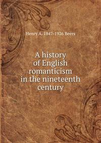A history of English romanticism in the nineteenth century
