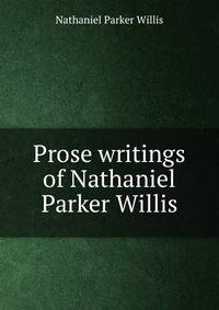 Prose writings of Nathaniel Parker Willis