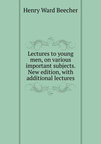 Lectures to young men, on various important subjects. New edition, with additional lectures