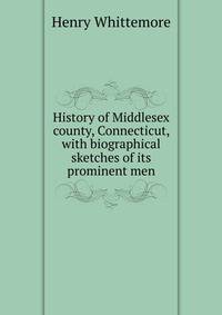 History of Middlesex county, Connecticut, with biographical sketches of its prominent men