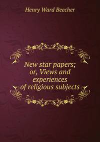 New star papers; or, Views and experiences of religious subjects