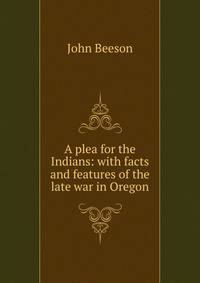 A plea for the Indians: with facts and features of the late war in Oregon