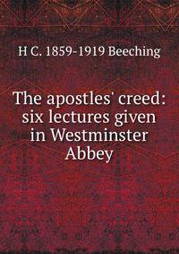 The apostles' creed: six lectures given in Westminster Abbey