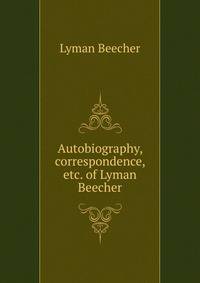 Autobiography, correspondence, etc. of Lyman Beecher