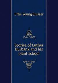 Stories of Luther Burbank and his plant school