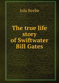 The true life story of Swiftwater Bill Gates