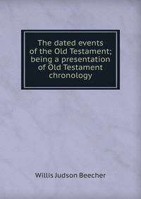 The dated events of the Old Testament; being a presentation of Old Testament chronology