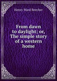 From dawn to daylight; or, The simple story of a western home
